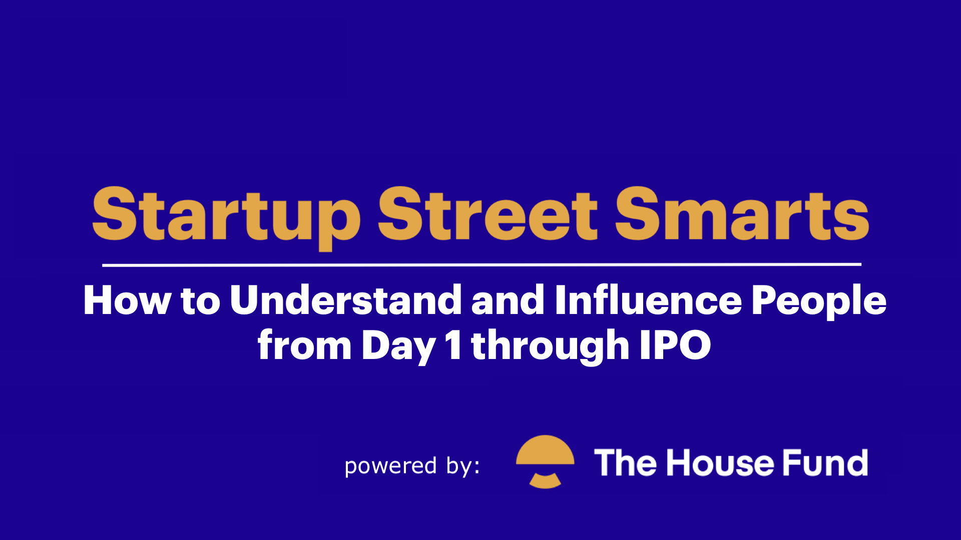 Startup Street Smarts powered by The House Fund startup-street-smarts